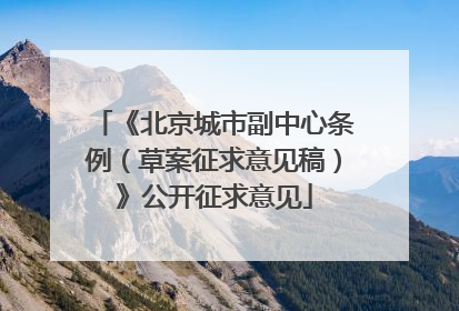 《北京城市副中心条例（草案征求意见稿）》公开征求意见