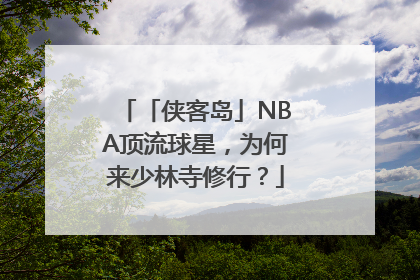 「侠客岛」NBA顶流球星，为何来少林寺修行？