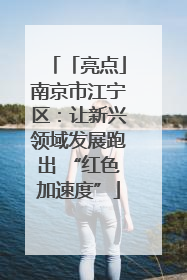 「亮点」南京市江宁区：让新兴领域发展跑出 “红色加速度”