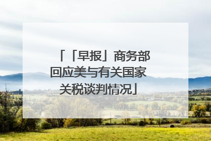 「早报」商务部回应美与有关国家关税谈判情况