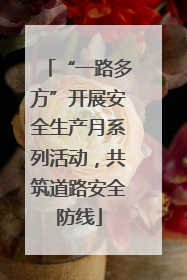 “一路多方”开展安全生产月系列活动，共筑道路安全防线