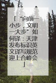 “向前一小步，文明一大步”如何译：天津发布标识英文译写规范迎上合峰会