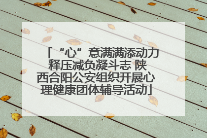 “心”意满满添动力 释压减负凝斗志 陕西合阳公安组织开展心理健康团体辅导活动