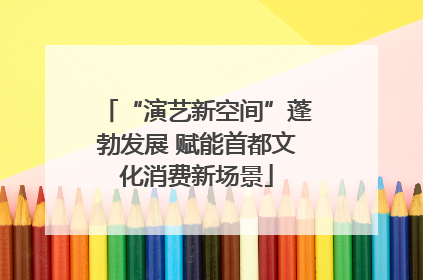“演艺新空间”蓬勃发展 赋能首都文化消费新场景
