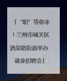 “职”等你来！兰州市城关区酒泉路街道举办就业招聘会