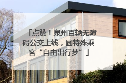 点赞！泉州百辆无障碍公交上线，圆特殊乘客“自由出行梦”