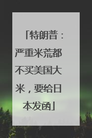 特朗普：严重米荒都不买美国大米，要给日本发函