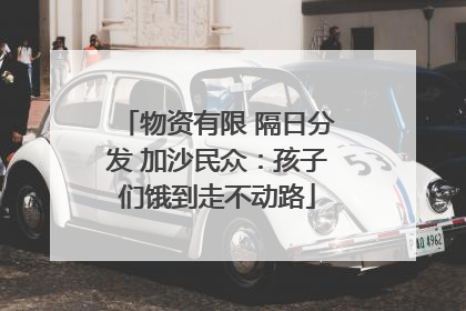 物资有限 隔日分发 加沙民众：孩子们饿到走不动路