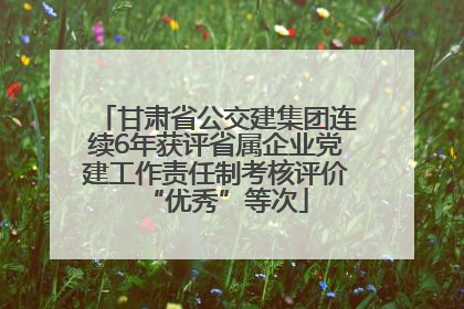 甘肃省公交建集团连续6年获评省属企业党建工作责任制考核评价“优秀”等次