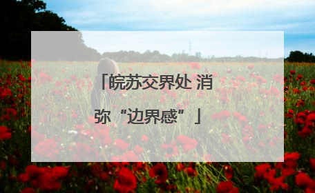 皖苏交界处 消弥“边界感”