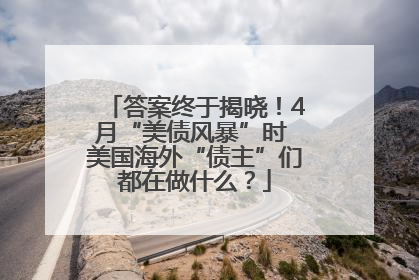 答案终于揭晓！4月“美债风暴”时 美国海外“债主”们都在做什么？