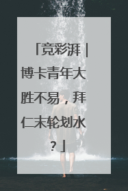 竞彩湃｜博卡青年大胜不易，拜仁末轮划水？
