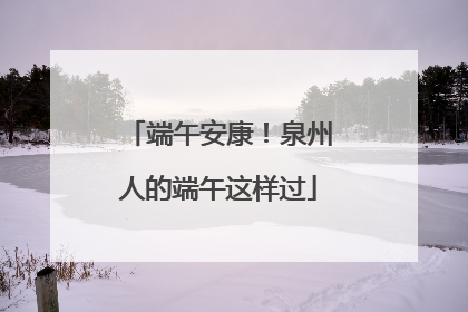 端午安康！泉州人的端午这样过