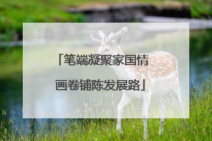 笔端凝聚家国情  画卷铺陈发展路