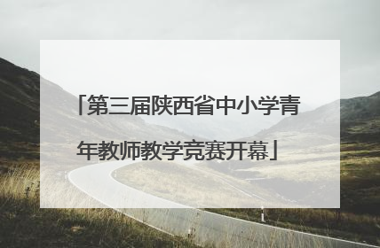 第三届陕西省中小学青年教师教学竞赛开幕