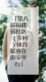 第八届福建省社区（乡村）体育联赛在南安举行