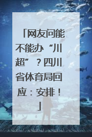 网友问能不能办“川超”？四川省体育局回应：安排！