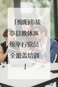 绵阳市盐亭县教体系统举行党员全覆盖培训