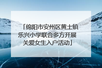绵阳市安州区黄土镇乐兴小学联合多方开展关爱女生入户活动