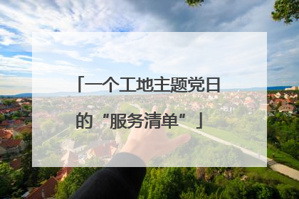 一个工地主题党日的“服务清单”