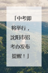 中考即将举行，沈阳市招考办发布提醒！
