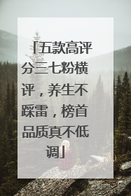 五款高评分三七粉横评，养生不踩雷，榜首品质真不低调