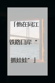 他在同江铁路口岸“抓娃娃”
