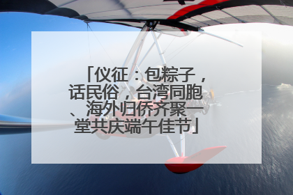 仪征：包粽子，话民俗，台湾同胞、海外归侨齐聚一堂共庆端午佳节