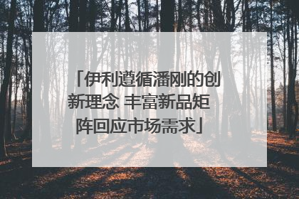 伊利遵循潘刚的创新理念 丰富新品矩阵回应市场需求