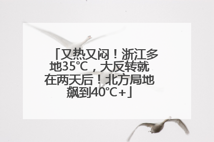 又热又闷！浙江多地35℃，大反转就在两天后！北方局地飙到40℃+