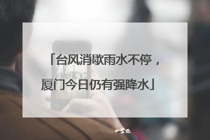 台风消歇雨水不停，厦门今日仍有强降水