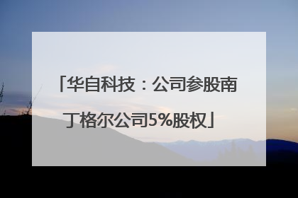 华自科技：公司参股南丁格尔公司5%股权