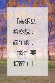 南乐县检察院：端午前，“粽”要提醒！