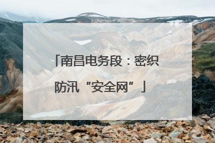 南昌电务段：密织防汛“安全网”