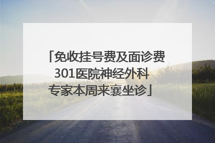 免收挂号费及面诊费 301医院神经外科专家本周来襄坐诊