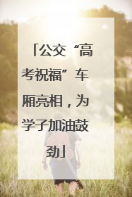 公交“高考祝福”车厢亮相，为学子加油鼓劲