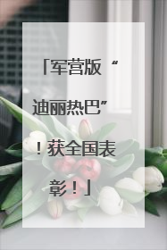 军营版“迪丽热巴”！获全国表彰！