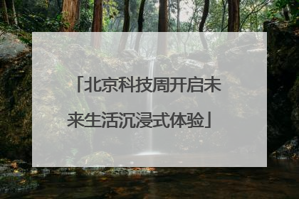 北京科技周开启未来生活沉浸式体验