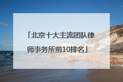 北京十大主流团队律师事务所前10排名