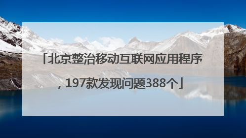 北京整治移动互联网应用程序，197款发现问题388个