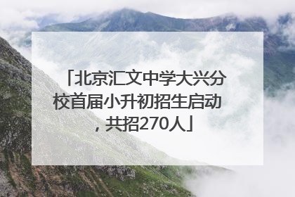北京汇文中学大兴分校首届小升初招生启动，共招270人