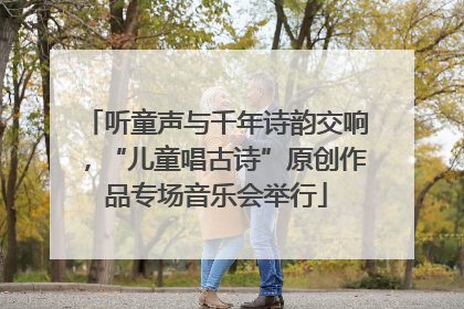 听童声与千年诗韵交响，“儿童唱古诗”原创作品专场音乐会举行