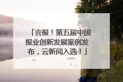 喜报！第五届中国报业创新发展案例发布，云新闻入选！