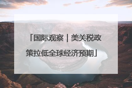 国际观察｜美关税政策拉低全球经济预期