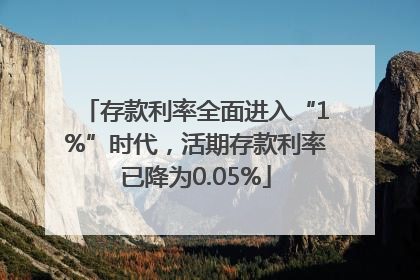 存款利率全面进入“1%”时代，活期存款利率已降为0.05%