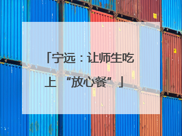 宁远：让师生吃上 “放心餐”