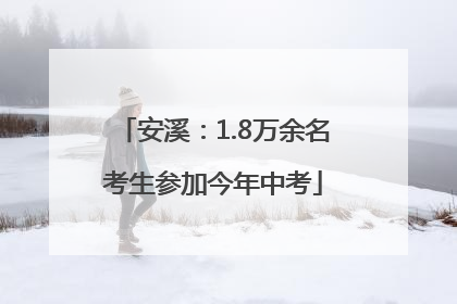 安溪：1.8万余名考生参加今年中考