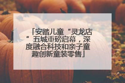 安踏儿童“灵龙店”五城重磅启幕，深度融合科技和亲子童趣创新童装零售