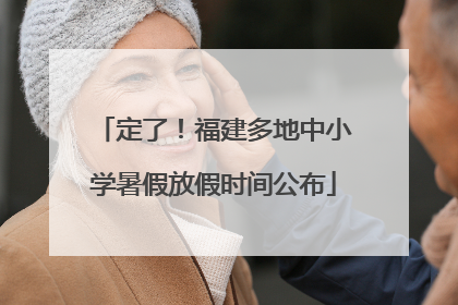 定了！福建多地中小学暑假放假时间公布