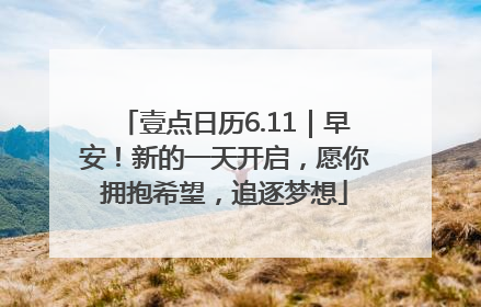 壹点日历6.11｜早安！新的一天开启，愿你拥抱希望，追逐梦想
